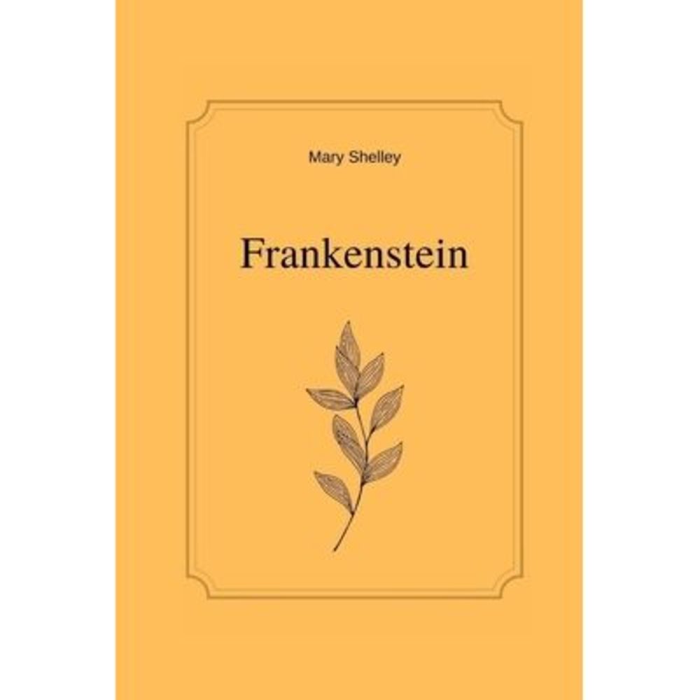 Frankenstein by Mary Shelley -- Mary Shelley